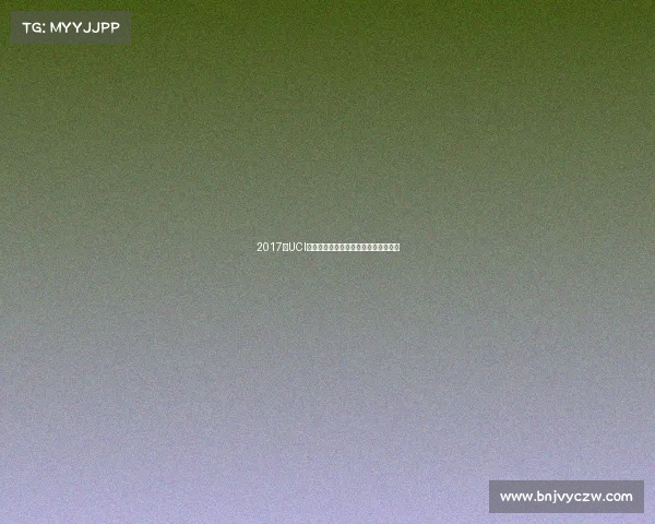 2017年UCI自行车赛事全景纪实荣耀征程传奇再现 2017年UCI自行车赛事全景纪实荣耀征程传奇再现